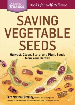 Saving Vegetable Seeds: Harvest, Clean, Store, and Plant Seeds from Your Garden - Fern Marshall Bradley