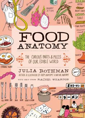 Food Anatomy: The Curious Parts & Pieces of Our Edible World - Julia Rothman