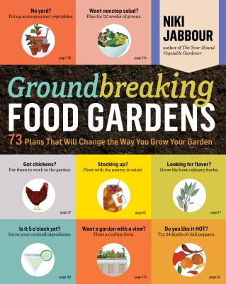 Groundbreaking Food Gardens: 73 Plans That Will Change the Way You Grow Your Garden - Niki Jabbour