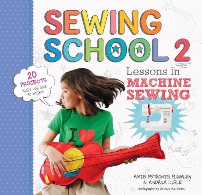 Sewing School (R) 2: Lessons in Machine Sewing; 20 Projects Kids Will Love to Make - Andria Lisle