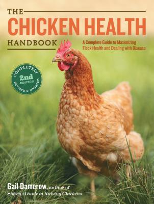 The Chicken Health Handbook: A Complete Guide to Maximizing Flock Health and Dealing with Disease - Gail Damerow