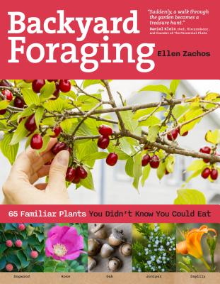 Backyard Foraging: 65 Familiar Plants You Didn't Know You Could Eat - Ellen Zachos