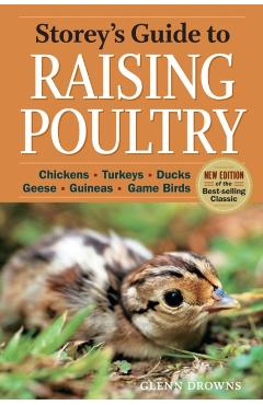 Storey's Guide to Raising Poultry, 4th Edition: Chickens, Turkeys, Ducks, Geese, Guineas, Game Birds - Glenn Drowns
