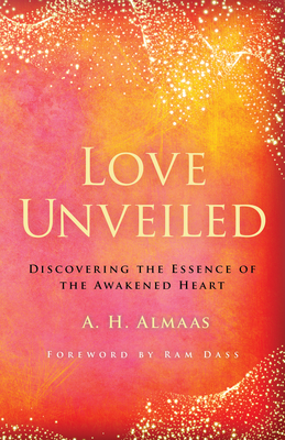Love Unveiled: Discovering the Essence of the Awakened Heart - A. H. Almaas
