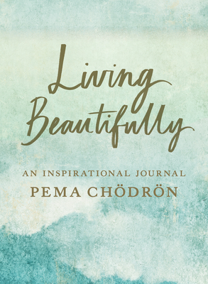 Living Beautifully: An Inspirational Journal - Pema Chodron