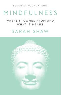 Poza produsului Mindfulness: Where It Comes from and What It Means - Sarah Shaw