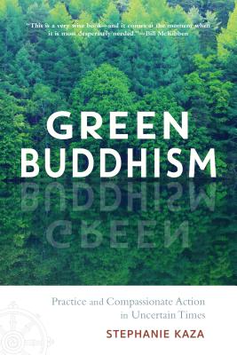 Green Buddhism: Practice and Compassionate Action in Uncertain Times - Stephanie Kaza