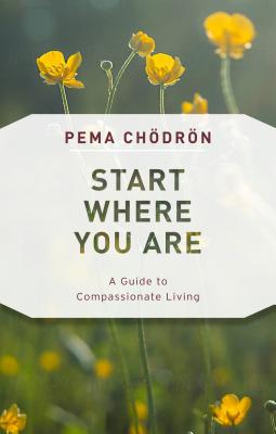 Start Where You Are: A Guide to Compassionate Living - Pema Chodron