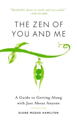 The Zen of You and Me: A Guide to Getting Along with Just about Anyone - Diane Musho Hamilton