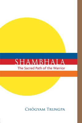 Shambhala: The Sacred Path of the Warrior - Chogyam Trungpa