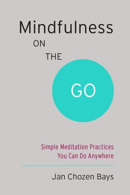 Mindfulness on the Go (Shambhala Pocket Classic): Simple Meditation Practices You Can Do Anywhere - Jan Chozen Bays