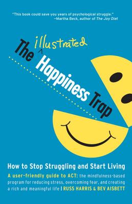 The Illustrated Happiness Trap: How to Stop Struggling and Start Living - Russ Harris