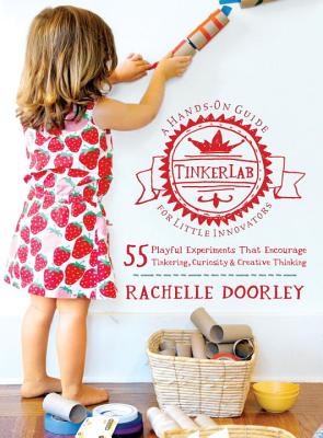 Tinkerlab: A Hands-On Guide for Little Inventors - Rachelle Doorley