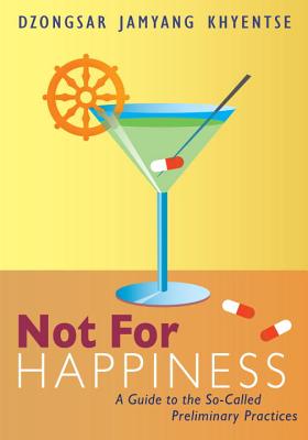 Not for Happiness: A Guide to the So-Called Preliminary Practices - Dzongsar Jamyang Khyentse