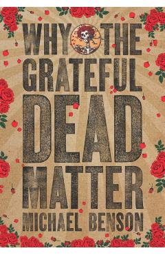 Why the Grateful Dead Matter - Michael Benson