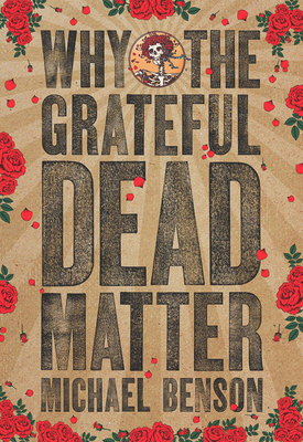 Why the Grateful Dead Matter - Michael Benson