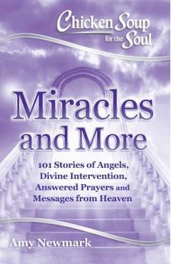 Coperta cărții 'Chicken Soup for the Soul: Miracles and More: 101 Stories of Angels, Divine Intervention, Answered Prayers and Messages'