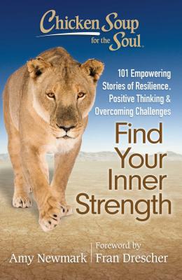 Chicken Soup for the Soul: Find Your Inner Strength: 101 Empowering Stories of Resilience, Positive Thinking, and Overcoming Challenges - Amy Newmark