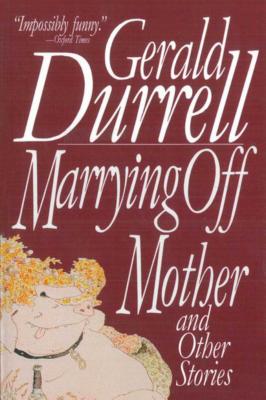 Marrying Off Mother: And Other Stories - Gerald Durrell