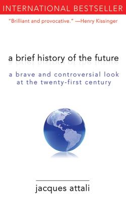 A Brief History of the Future: A Brave and Controversial Look at the Twenty-First Century - Jacques Attali