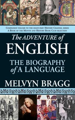The Adventure of English: The Biography of a Language - Melvyn Bragg