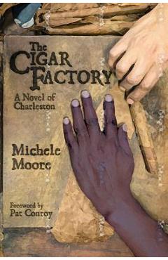 Poza produsului The Cigar Factory: A Novel of Charleston - Michele Moore
