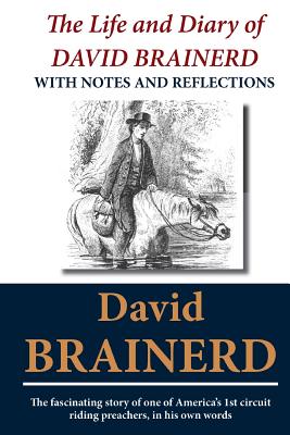 The Life and Diary of David Brainerd: With Notes and Reflections - Jonathan Edwards
