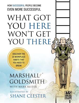What Got You Here Won't Get You There: How Successful People Become Even More Successful: Round Table Comics - Marshall Goldsmith