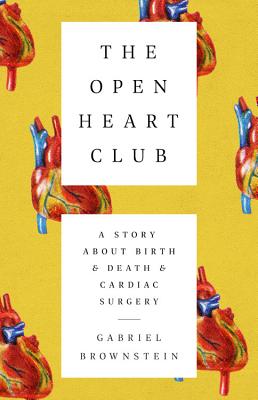 The Open Heart Club: A Story about Birth and Death and Cardiac Surgery - Gabriel Brownstein