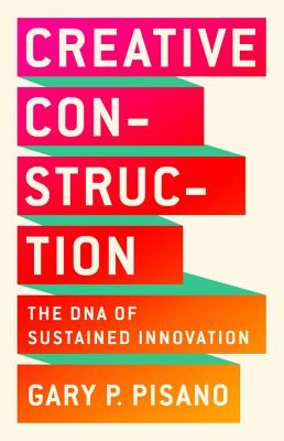 Creative Construction: The DNA of Sustained Innovation - Gary P. Pisano