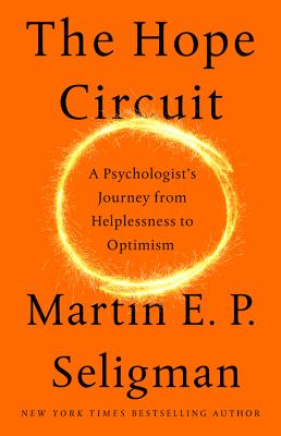 The Hope Circuit: A Psychologist's Journey from Helplessness to Optimism - Martin E. P. Seligman