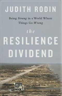 Poza produsului The Resilience Dividend: Being Strong in a World Where Things Go Wrong - Judith Rodin