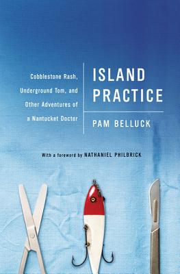 Island Practice: Cobblestone Rash, Underground Tom, and Other Adventures of a Nantucket Doctor - Pam Belluck