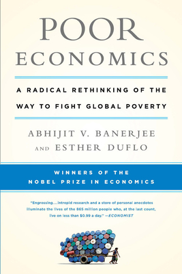 Poor Economics: A Radical Rethinking of the Way to Fight Global Poverty - Abhijit Banerjee