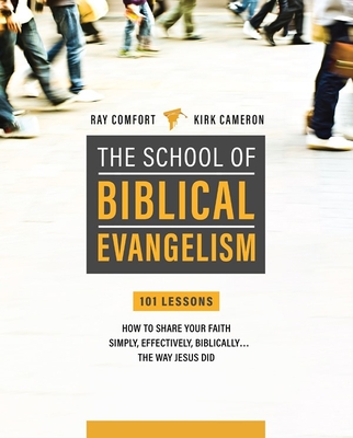 School of Biblical Evangelism: 101 Lessons: How to Share Your Faith Simply, Effectively, Biblically... the Way Jesus Did - Ray Comfort