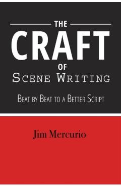 The Craft of Scene Writing: Beat by Beat to a Better Script - Jim Mercurio