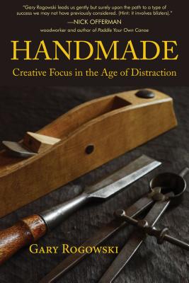 Handmade: Creative Focus in the Age of Distraction - Gary Rogowski