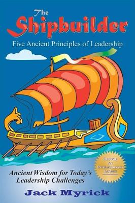The Shipbuilder: Five Ancient Principles of Leadership - Jack Myrick