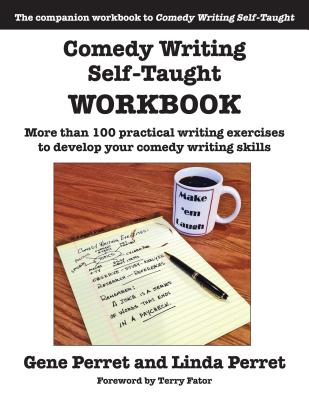 Comedy Writing Self-Taught Workbook: More Than 100 Practical Writing Exercises to Develop Your Comedy Writing Skills - Gene Perret