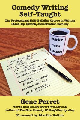 Comedy Writing Self-Taught: The Professional Skill-Building Course in Writing Stand-Up, Sketch, and Situation Comedy - Gene Perret