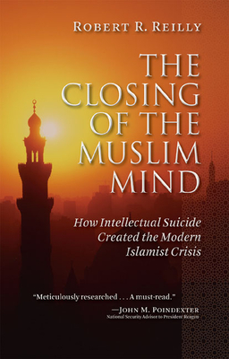 Coperta cărții 'The Closing of the Muslim Mind: How Intellectual Suicide Created the Modern Islamist Crisis - Robert R. Reilly'