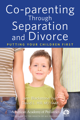 Co-Parenting Through Separation and Divorce: Putting Your Children First - Jann Blackstone