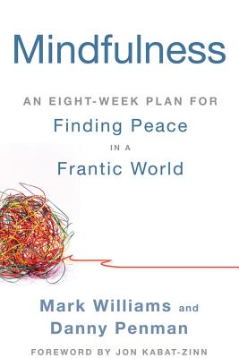 Mindfulness: An Eight-Week Plan for Finding Peace in a Frantic World - Mark Williams
