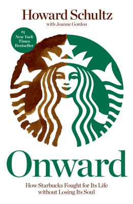 Onward: How Starbucks Fought for Its Life Without Losing Its Soul - Howard Schultz