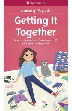 A Smart Girl's Guide: Getting It Together: How to Organize Your Space, Your Stuff, Your Time--And Your Life - Erin Falligant