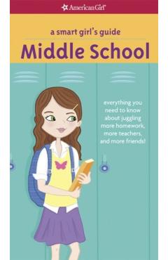 A Smart Girl's Guide: Middle School: Everything You Need to Know about Juggling More Homework, More Teachers, and More Friends! - Julie Williams Montalbano