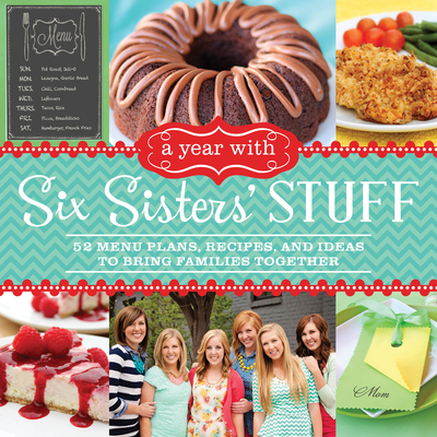 A Year with Six Sisters' Stuff: 52 Menu Plans, Recipes, and Ideas to Bring Families Together - Six Sisters' Stuff