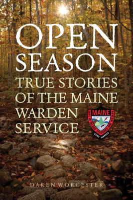 Open Season: True Stories of the Maine Warden Service - Daren Worcester