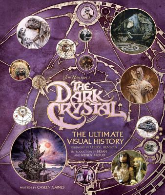 The Dark Crystal: The Ultimate Visual History - Caseen Gaines
