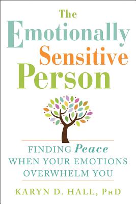 The Emotionally Sensitive Person: Finding Peace When Your Emotions Overwhelm You - Karyn D. Hall